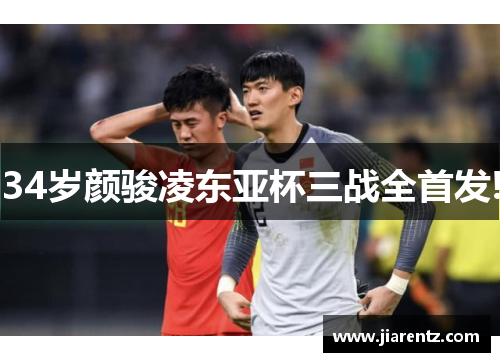 34岁颜骏凌东亚杯三战全首发!